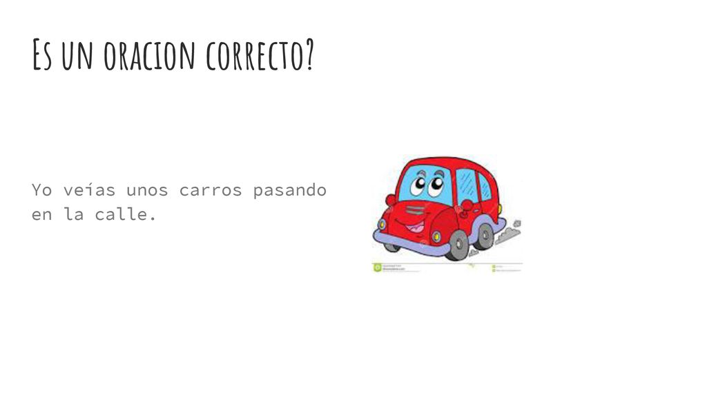 Es un oracion correcto Yo veías unos carros pasando en la calle.