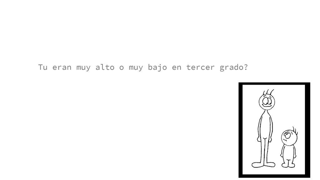Tu eran muy alto o muy bajo en tercer grado