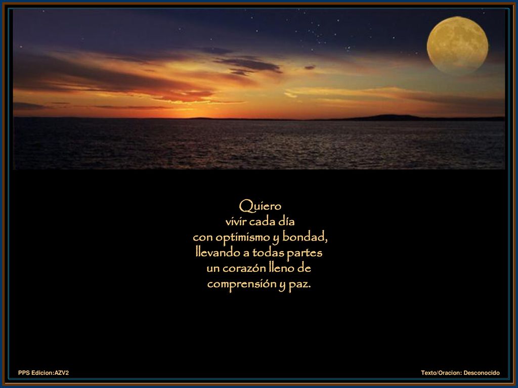 Quiero vivir cada día con optimismo y bondad, llevando a todas partes un corazón lleno de comprensión y paz.