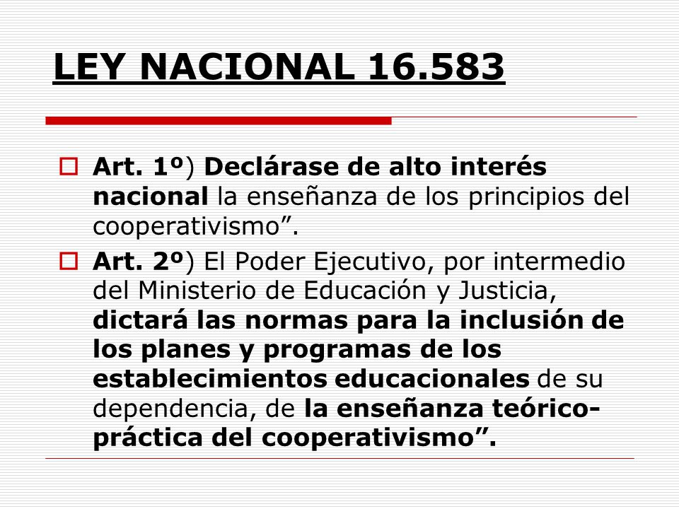LEY NACIONAL Art. 1º) Declárase de alto interés nacional la enseñanza de los principios del cooperativismo .