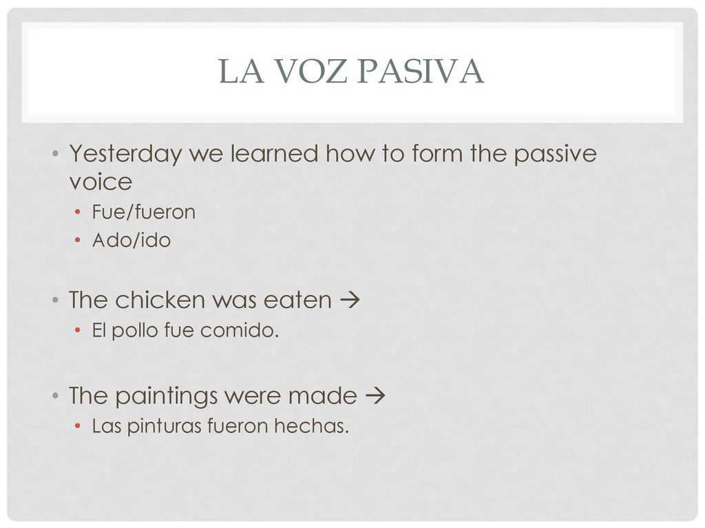 La voz pasiva Yesterday we learned how to form the passive voice