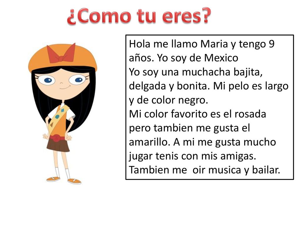 ¿Como tu eres Hola me llamo Maria y tengo 9 años. Yo soy de Mexico