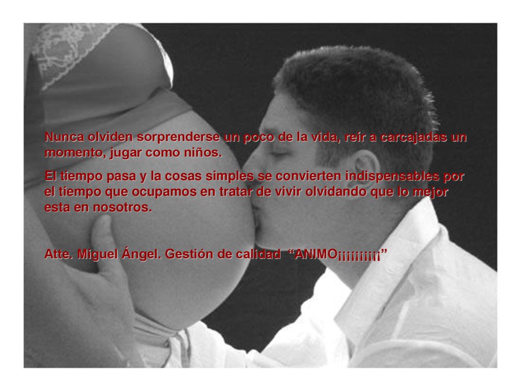 Nunca olviden sorprenderse un poco de la vida, reír a carcajadas un momento, jugar como niños.