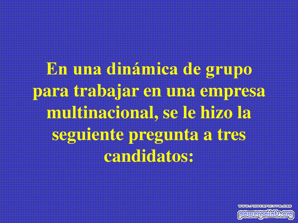 En una dinámica de grupo para trabajar en una empresa multinacional, se le hizo la seguiente pregunta a tres candidatos: