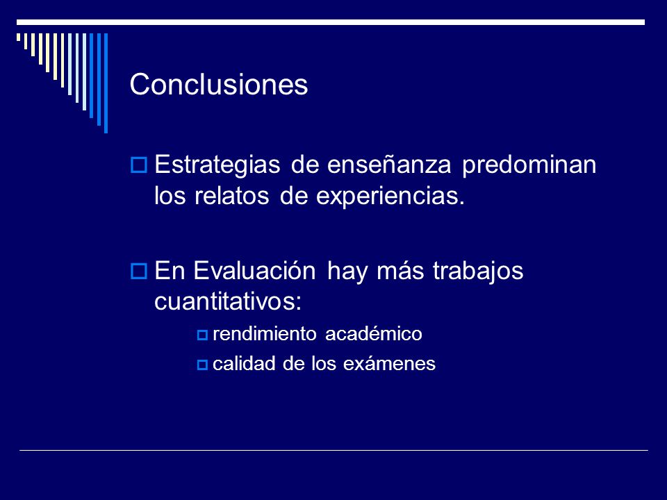 Conclusiones Estrategias de enseñanza predominan los relatos de experiencias. En Evaluación hay más trabajos cuantitativos: