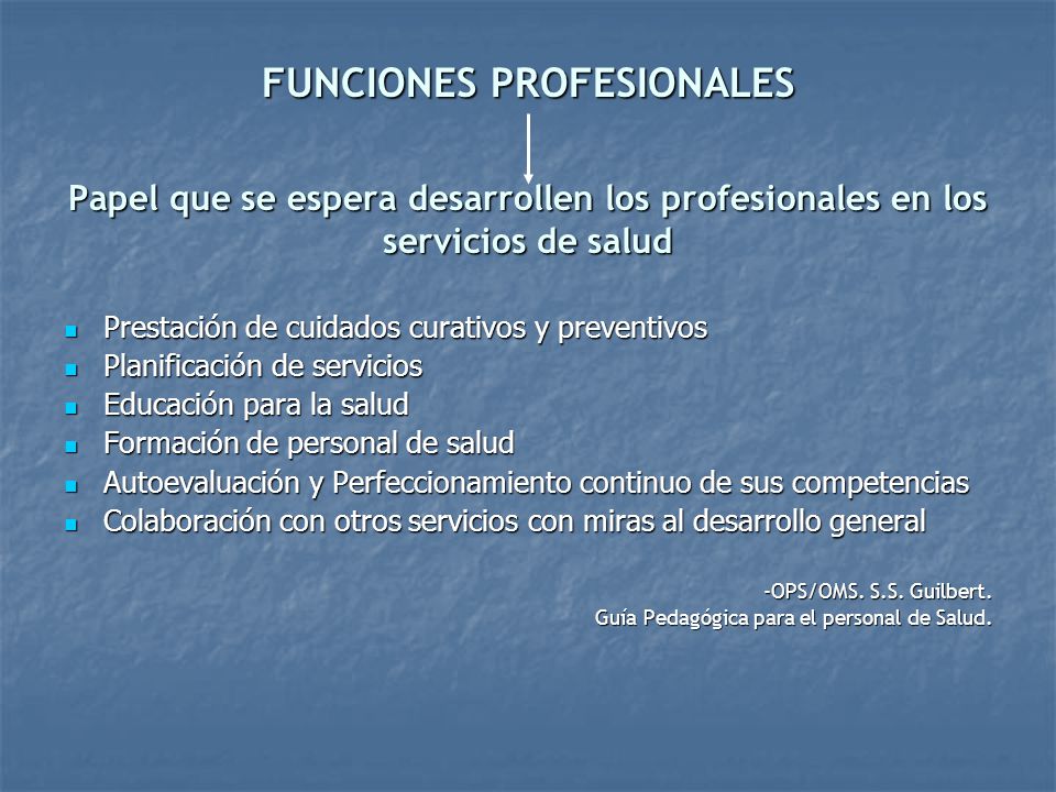 FUNCIONES PROFESIONALES Papel que se espera desarrollen los profesionales en los servicios de salud