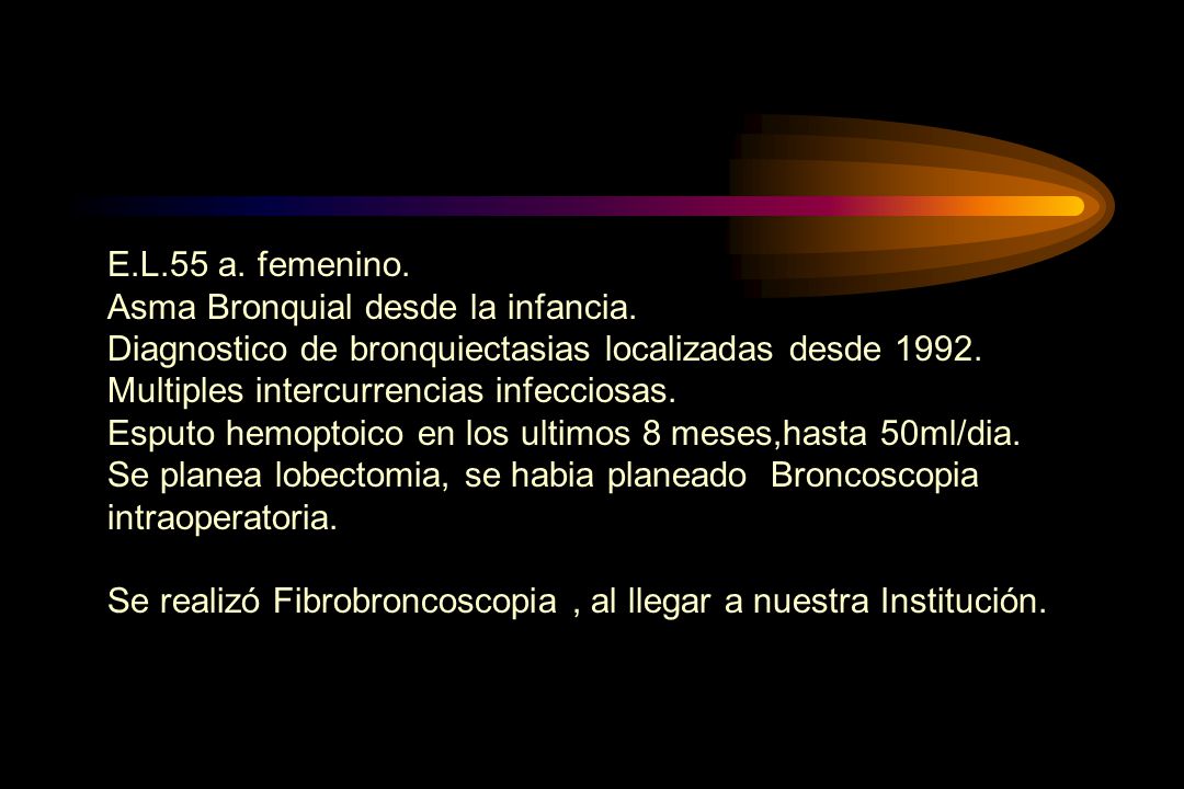 E.L.55 a. femenino. Asma Bronquial desde la infancia. Diagnostico de bronquiectasias localizadas desde