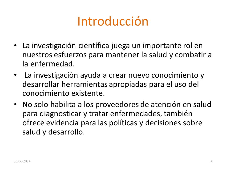 Introducción La investigación científica juega un importante rol en nuestros esfuerzos para mantener la salud y combatir a la enfermedad.