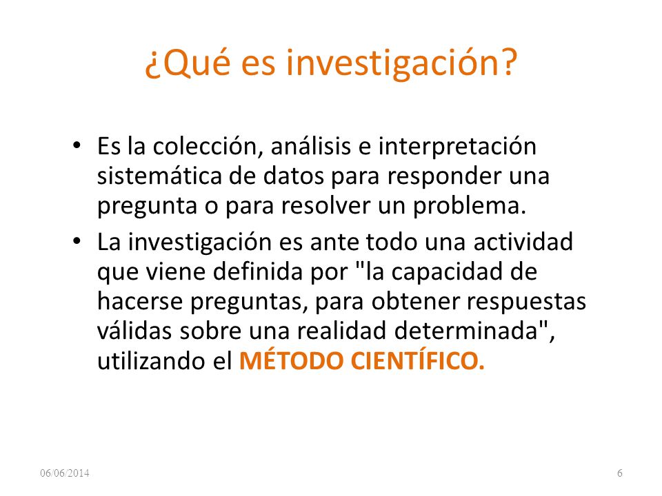 ¿Qué es investigación Es la colección, análisis e interpretación sistemática de datos para responder una pregunta o para resolver un problema.