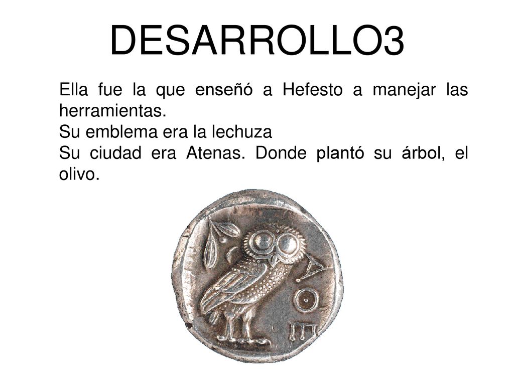DESARROLLO3 Ella fue la que enseñó a Hefesto a manejar las herramientas. Su emblema era la lechuza.