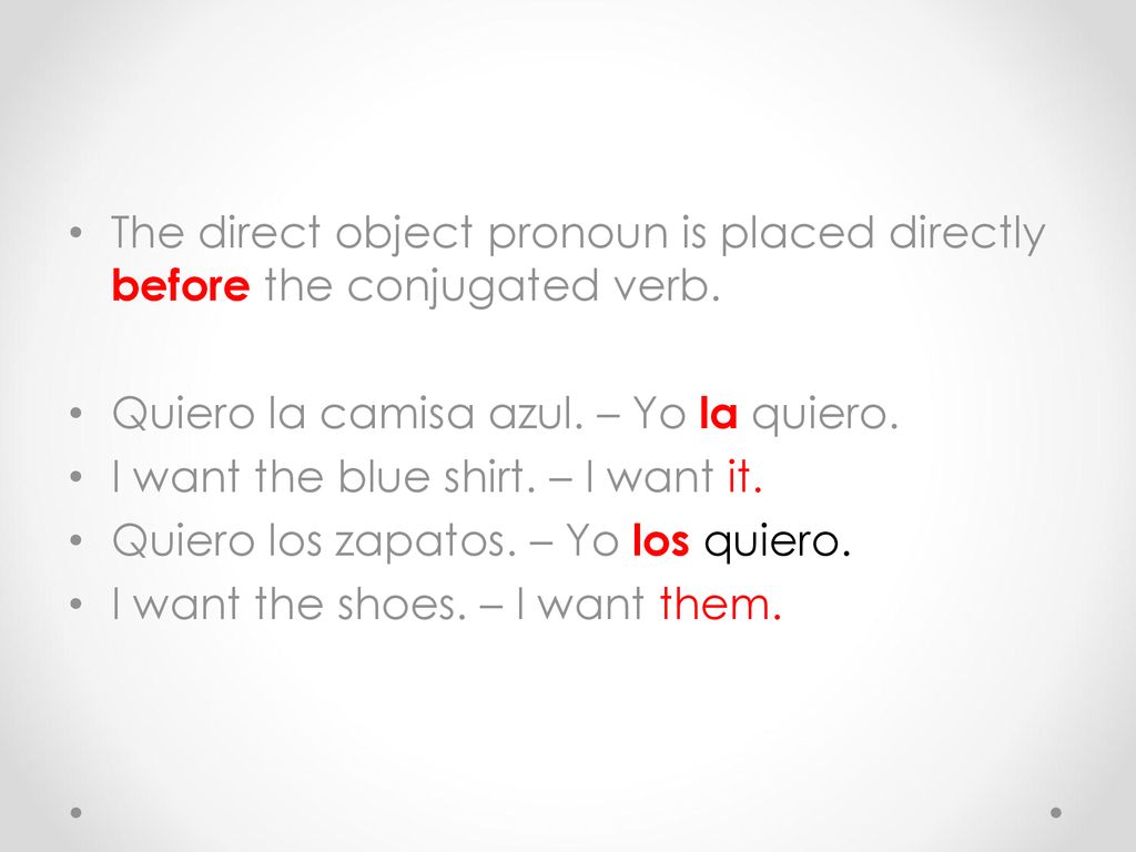 The direct object pronoun is placed directly before the conjugated verb.