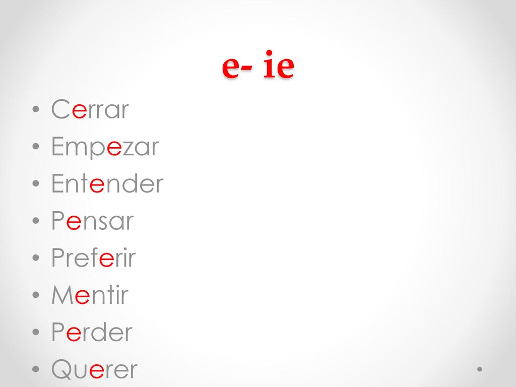 e- ie Cerrar Empezar Entender Pensar Preferir Mentir Perder Querer
