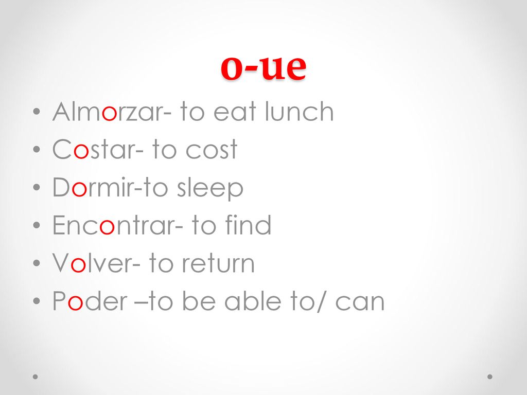 o-ue Almorzar- to eat lunch Costar- to cost Dormir-to sleep