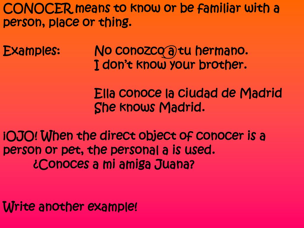 CONOCER means to know or be familiar with a person, place or thing.