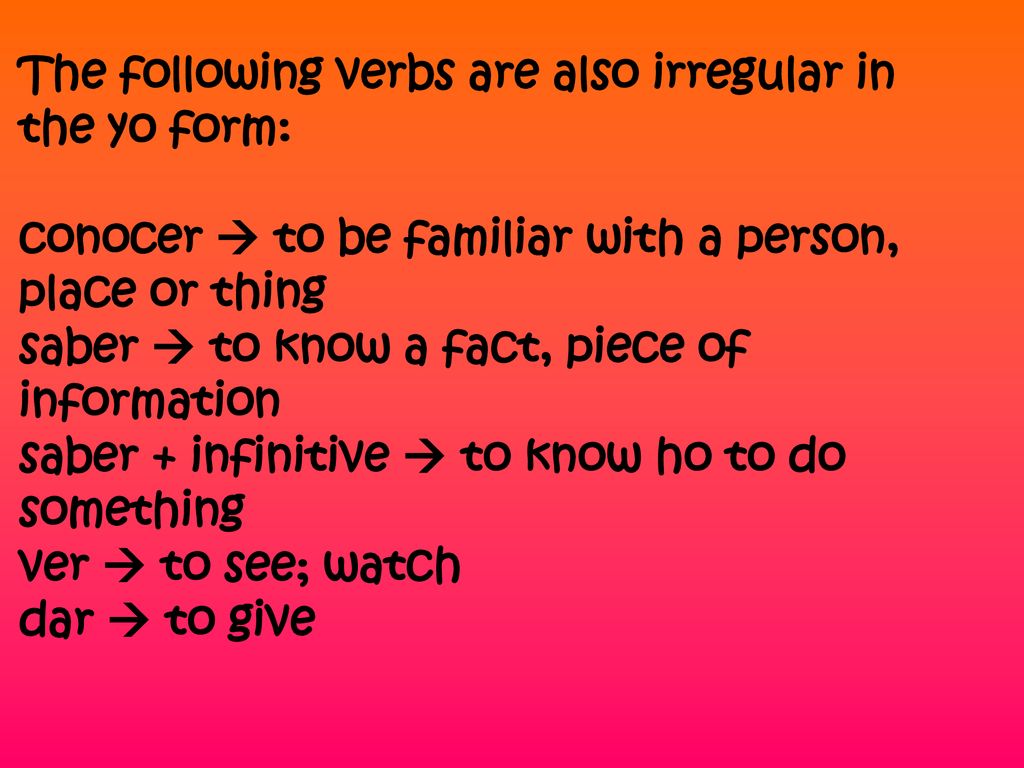 The following verbs are also irregular in the yo form: