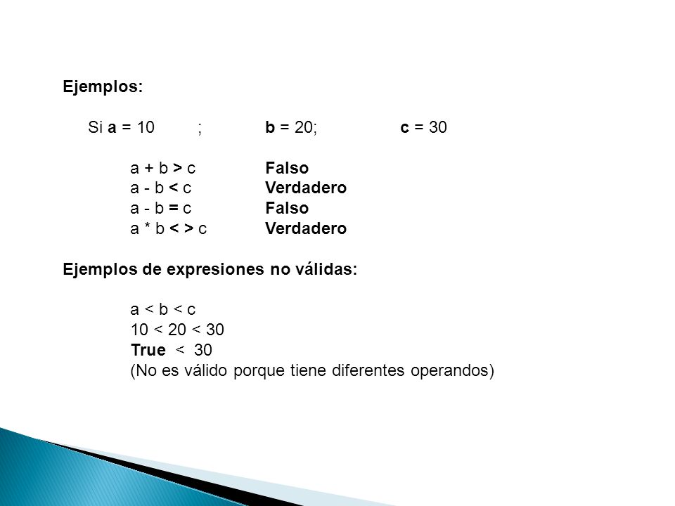 Ejemplos: Si a = 10 ; b = 20; c = 30. a + b > c Falso. a - b < c Verdadero. a - b = c Falso.