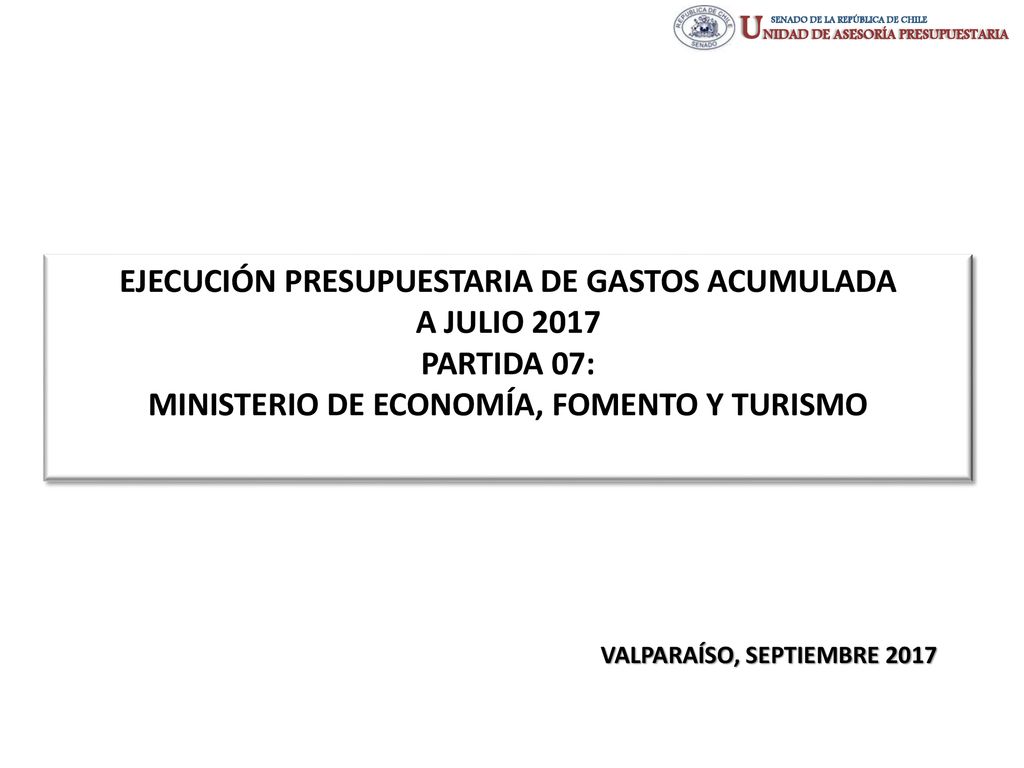 EJECUCIÓN PRESUPUESTARIA DE GASTOS ACUMULADA A JULIO 2017 PARTIDA 07: MINISTERIO DE ECONOMÍA, FOMENTO Y TURISMO
