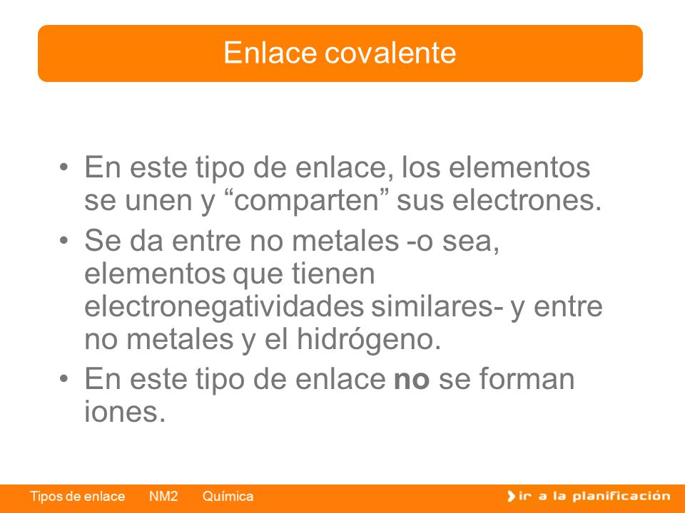 Enlace covalente En este tipo de enlace, los elementos se unen y comparten sus electrones.