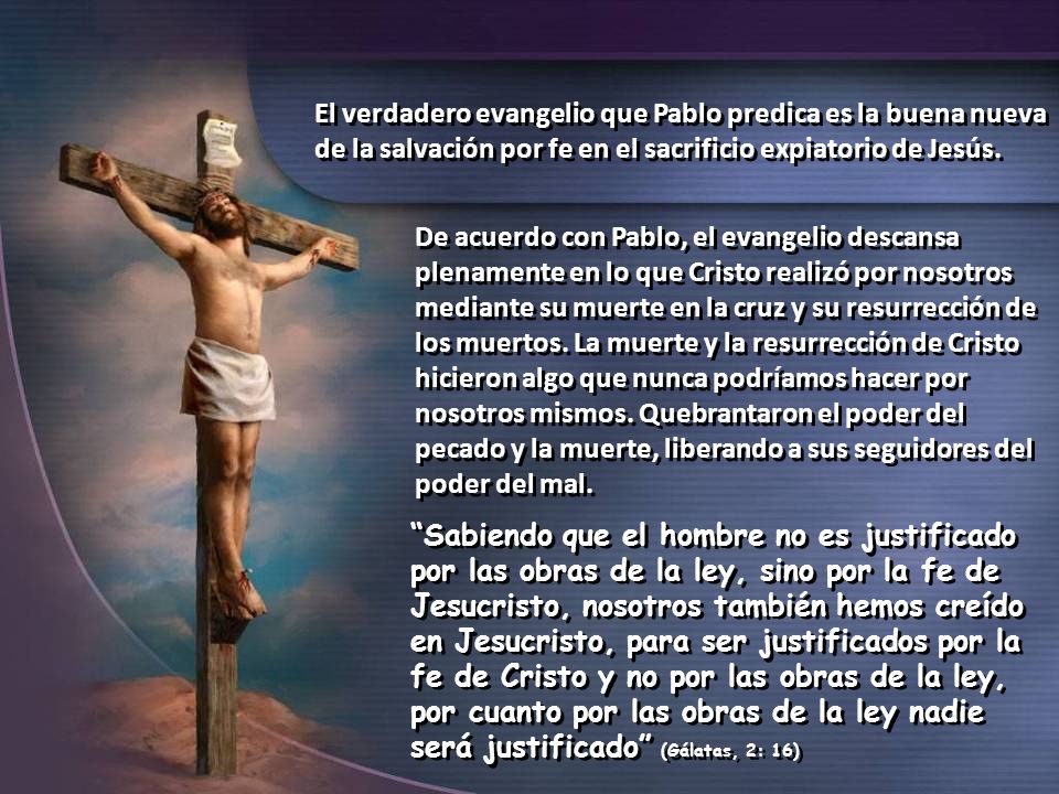El verdadero evangelio que Pablo predica es la buena nueva de la salvación por fe en el sacrificio expiatorio de Jesús.