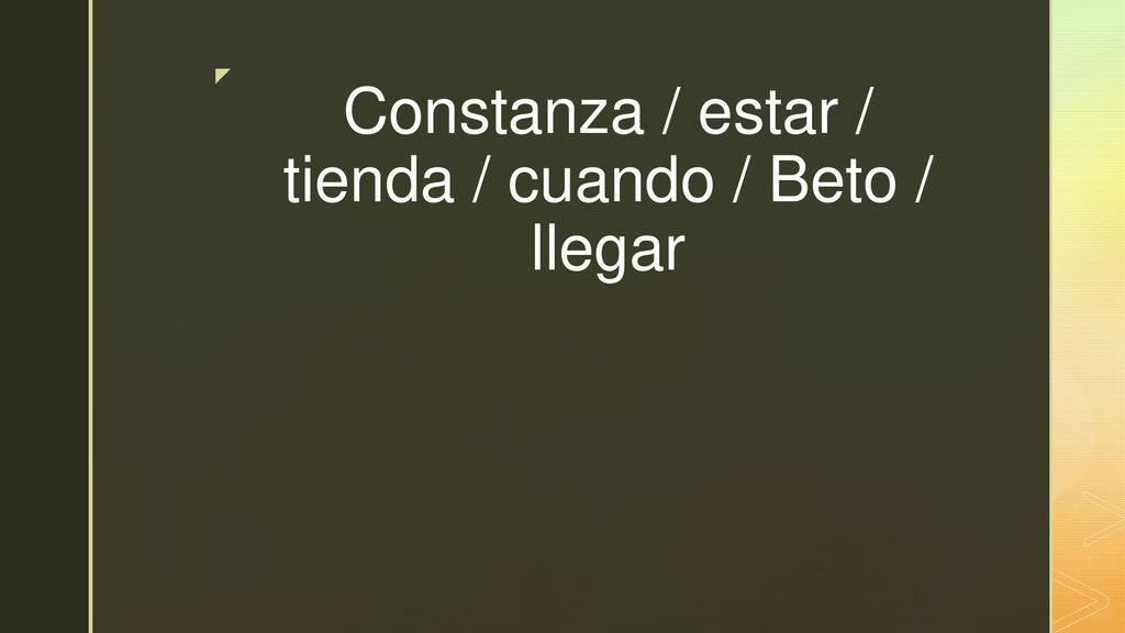 Constanza / estar / tienda / cuando / Beto / llegar