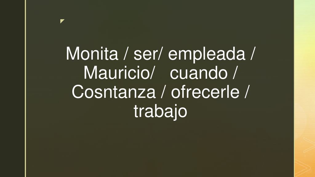 Monita / ser/ empleada / Mauricio/ cuando / Cosntanza / ofrecerle / trabajo
