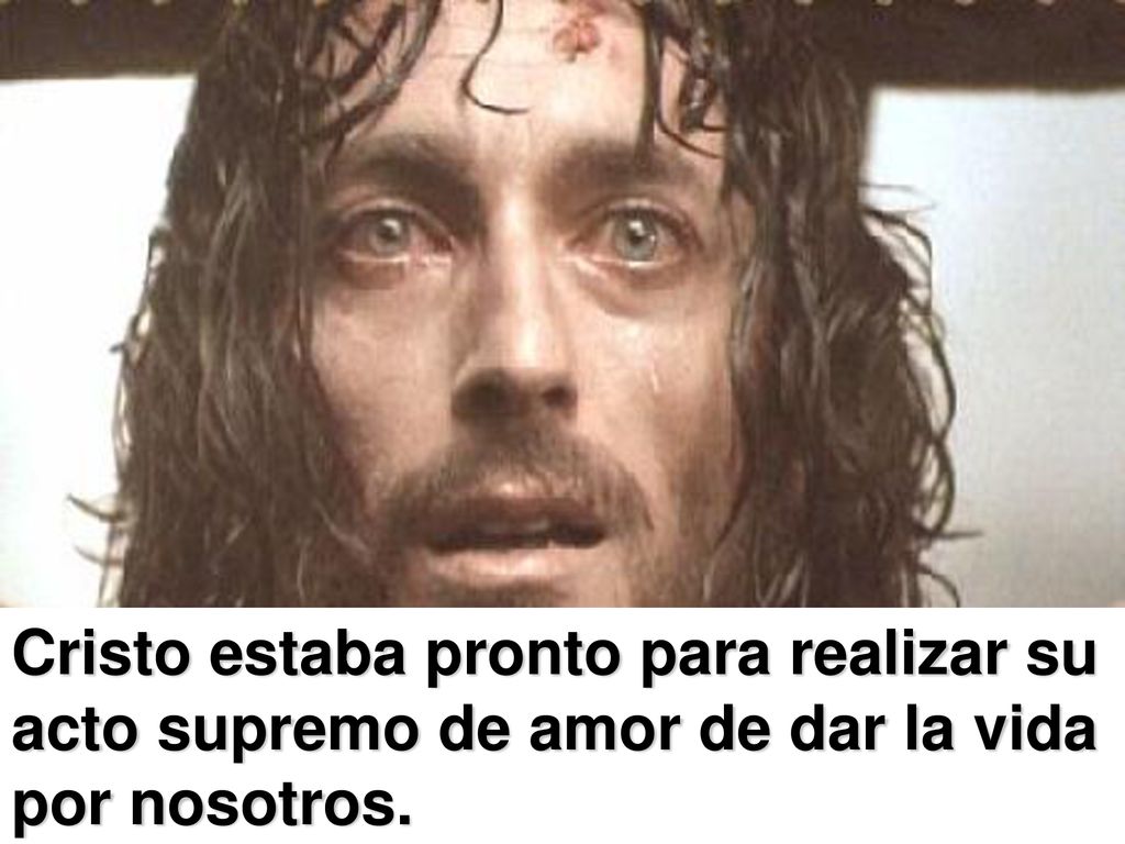 Cristo estaba pronto para realizar su acto supremo de amor de dar la vida por nosotros.
