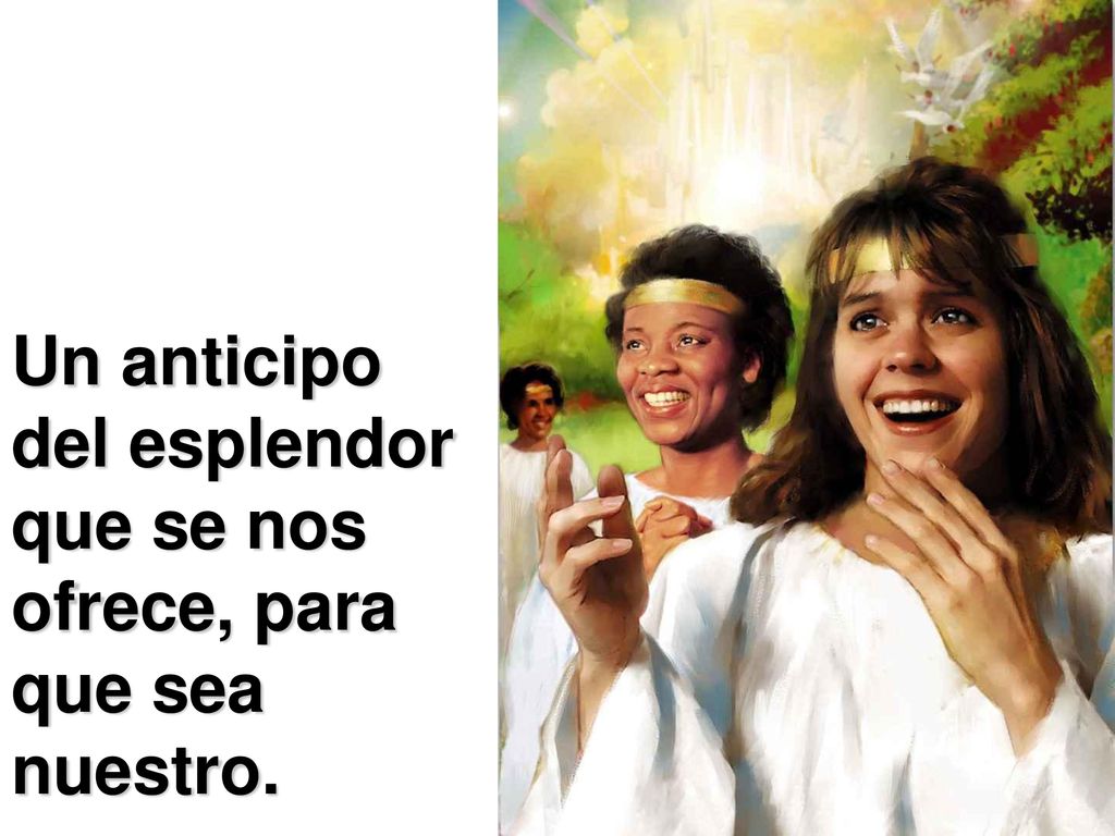 Un anticipo del esplendor que se nos ofrece, para que sea nuestro.