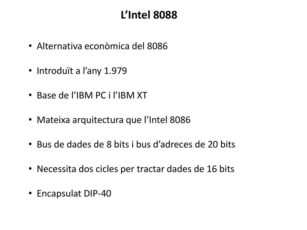 L’Intel 8088 Alternativa econòmica del 8086 Introduït a l’any 1.979