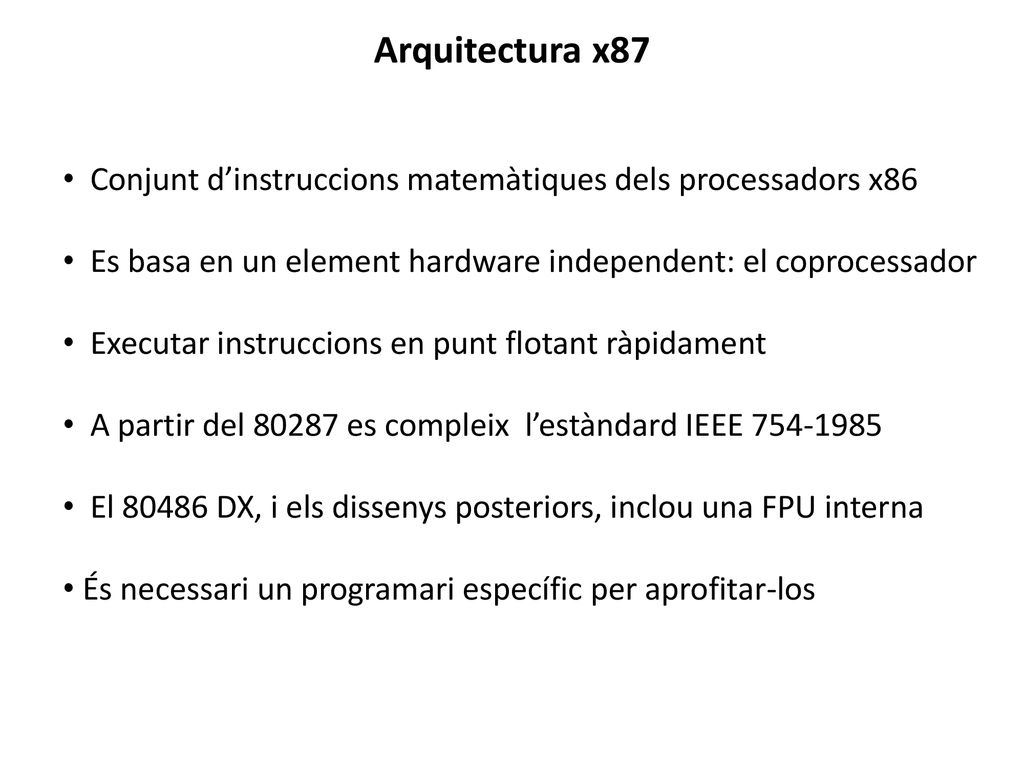 Arquitectura x87 Conjunt d’instruccions matemàtiques dels processadors x86. Es basa en un element hardware independent: el coprocessador.