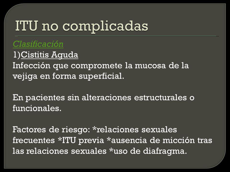 Clasificación 1)Cistitis Aguda. Infección que compromete la mucosa de la. vejiga en forma superficial.