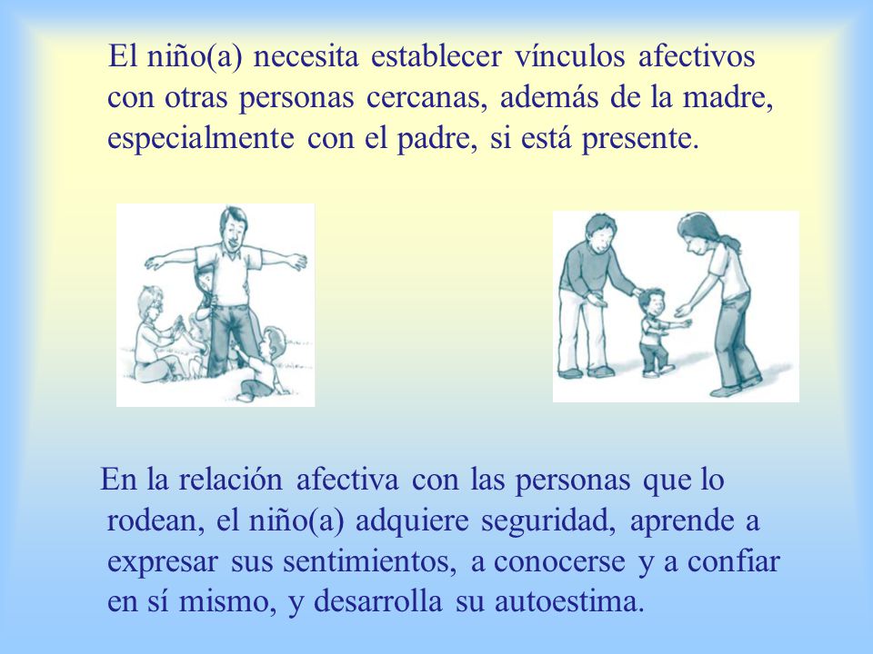 El niño(a) necesita establecer vínculos afectivos con otras personas cercanas, además de la madre, especialmente con el padre, si está presente.