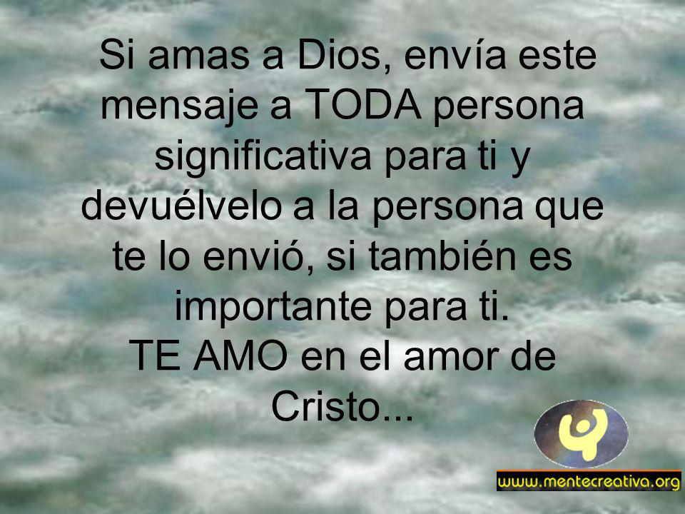 Si amas a Dios, envía este mensaje a TODA persona significativa para ti y devuélvelo a la persona que te lo envió, si también es importante para ti.