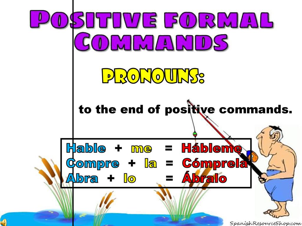 Pronouns: Hook Hable + me = Hábleme Compre + la = Cómprela