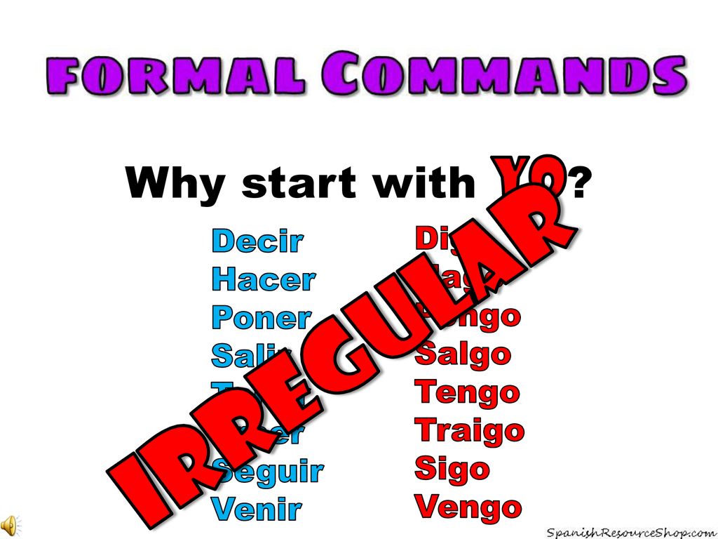 Irregular Why start with YO Digo Decir Hago Hacer Pongo Poner Salgo