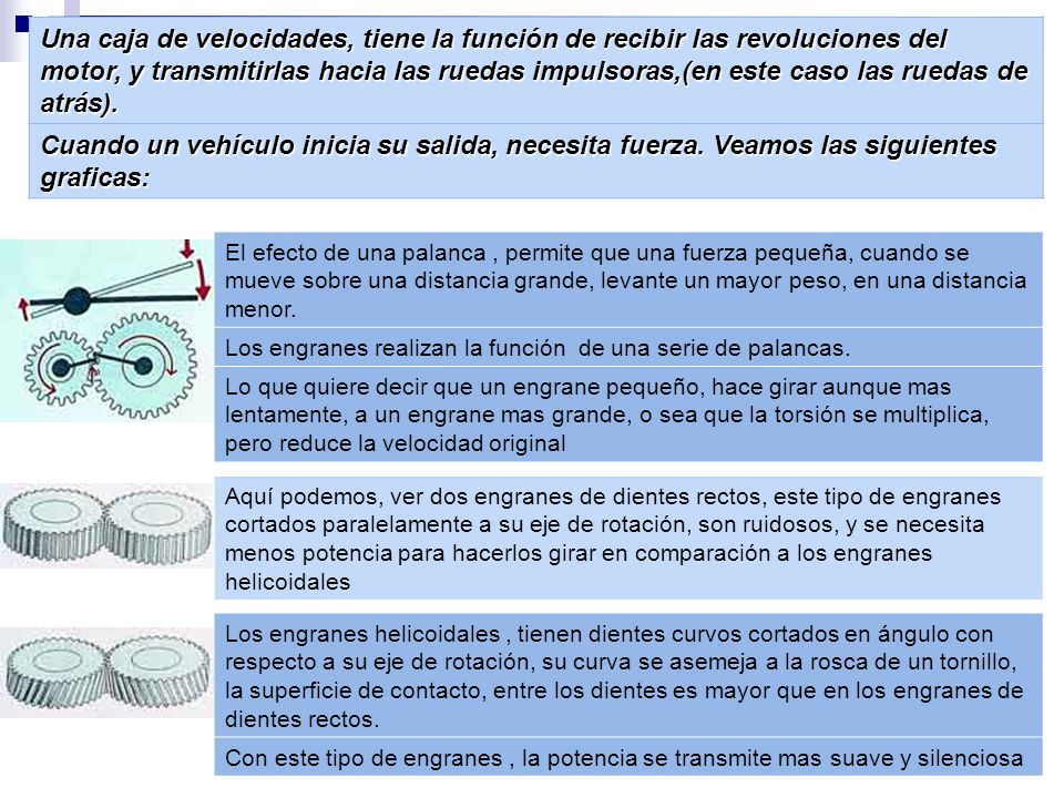 Una caja de velocidades, tiene la función de recibir las revoluciones del motor, y transmitirlas hacia las ruedas impulsoras,(en este caso las ruedas de atrás).