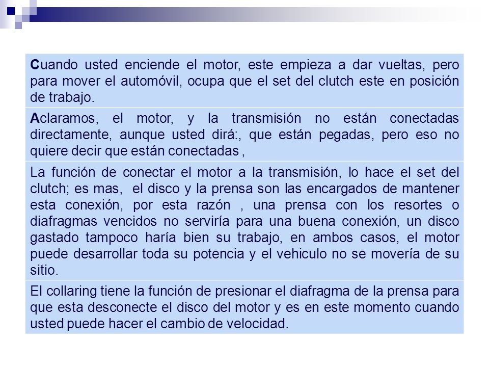 Cuando usted enciende el motor, este empieza a dar vueltas, pero para mover el automóvil, ocupa que el set del clutch este en posición de trabajo.