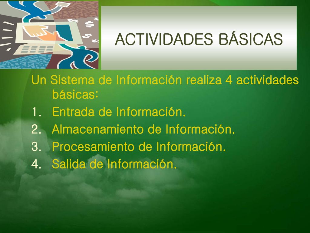 ACTIVIDADES BÁSICAS Un Sistema de Información realiza 4 actividades básicas: Entrada de Información.