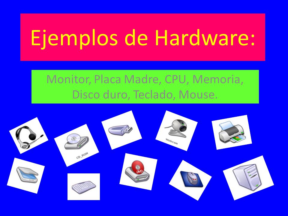 Monitor, Placa Madre, CPU, Memoria, Disco duro, Teclado, Mouse.