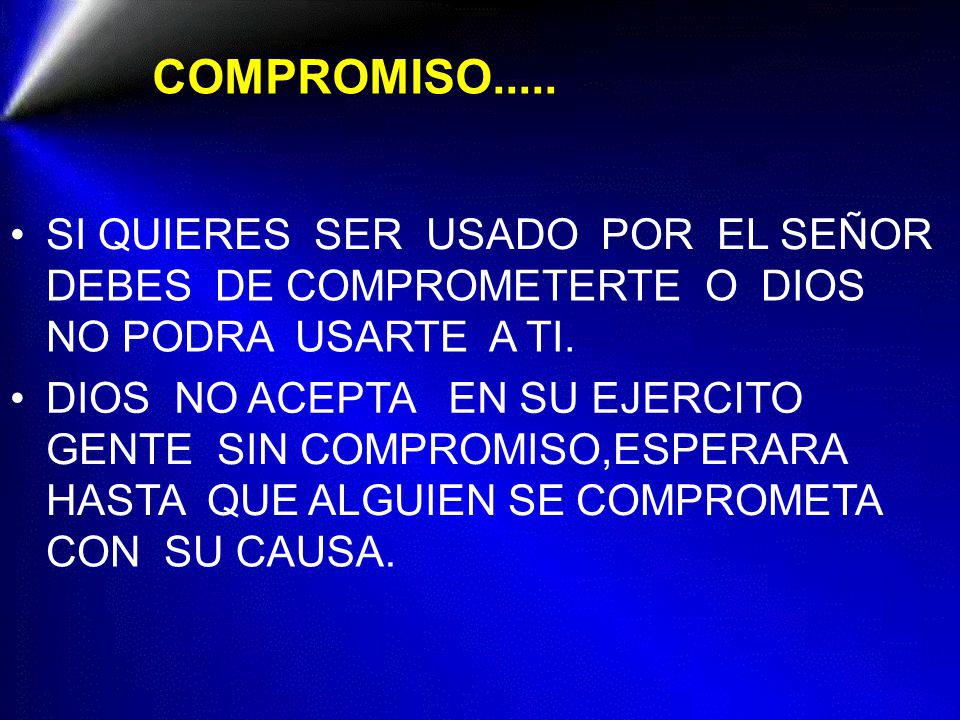COMPROMISO..... • SI QUIERES SER USADO POR EL SEÑOR
