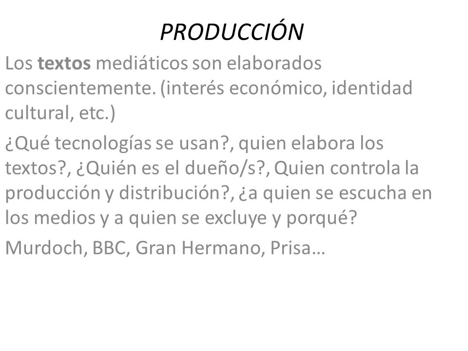 PRODUCCIÓN Los textos mediáticos son elaborados conscientemente. (interés económico, identidad cultural, etc.)