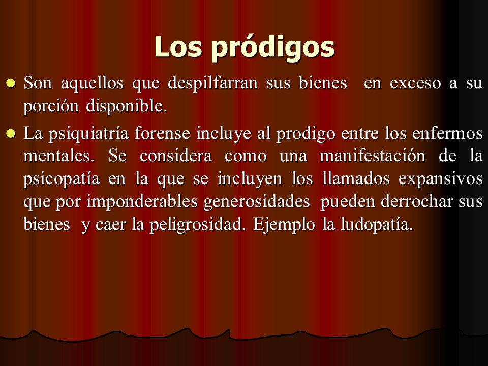 Los pródigos Son aquellos que despilfarran sus bienes en exceso a su porción disponible.