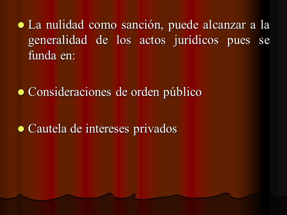 La nulidad como sanción, puede alcanzar a la generalidad de los actos jurídicos pues se funda en: