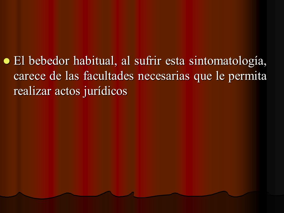 El bebedor habitual, al sufrir esta sintomatología, carece de las facultades necesarias que le permita realizar actos jurídicos