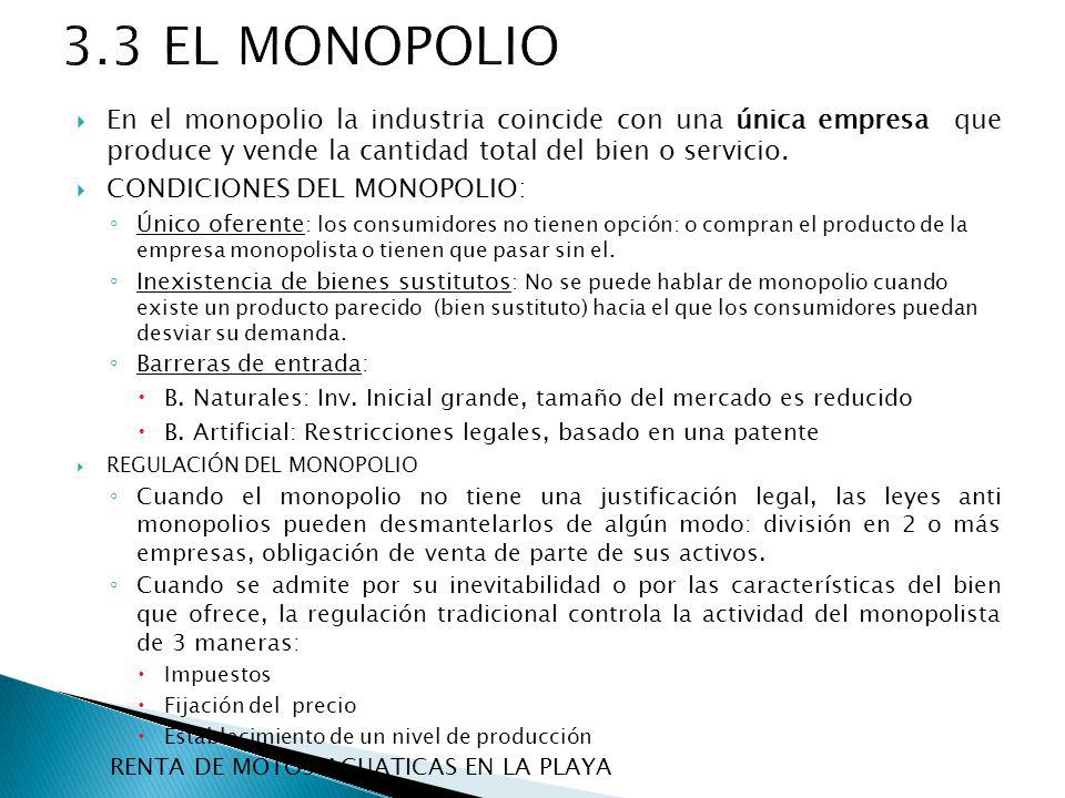 3.3 EL MONOPOLIO En el monopolio la industria coincide con una única empresa que produce y vende la cantidad total del bien o servicio.