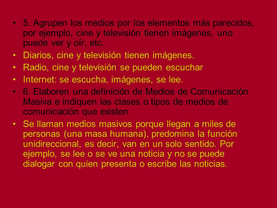 5. Agrupen los medios por los elementos más parecidos, por ejemplo, cine y televisión tienen imágenes, uno puede ver y oír, etc.
