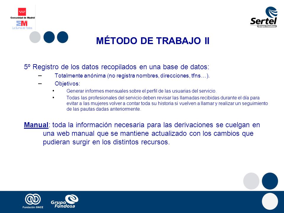 MÉTODO DE TRABAJO II 5º Registro de los datos recopilados en una base de datos: Totalmente anónima (no registra nombres, direcciones, tfns…).