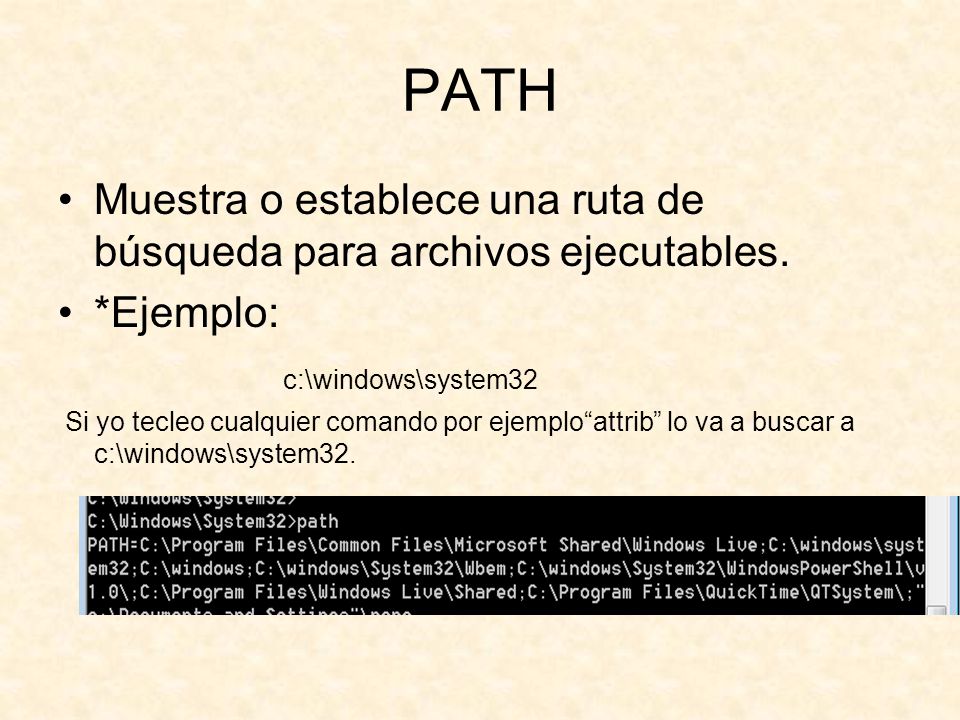 PATH Muestra o establece una ruta de búsqueda para archivos ejecutables. *Ejemplo: c:\windows\system32.
