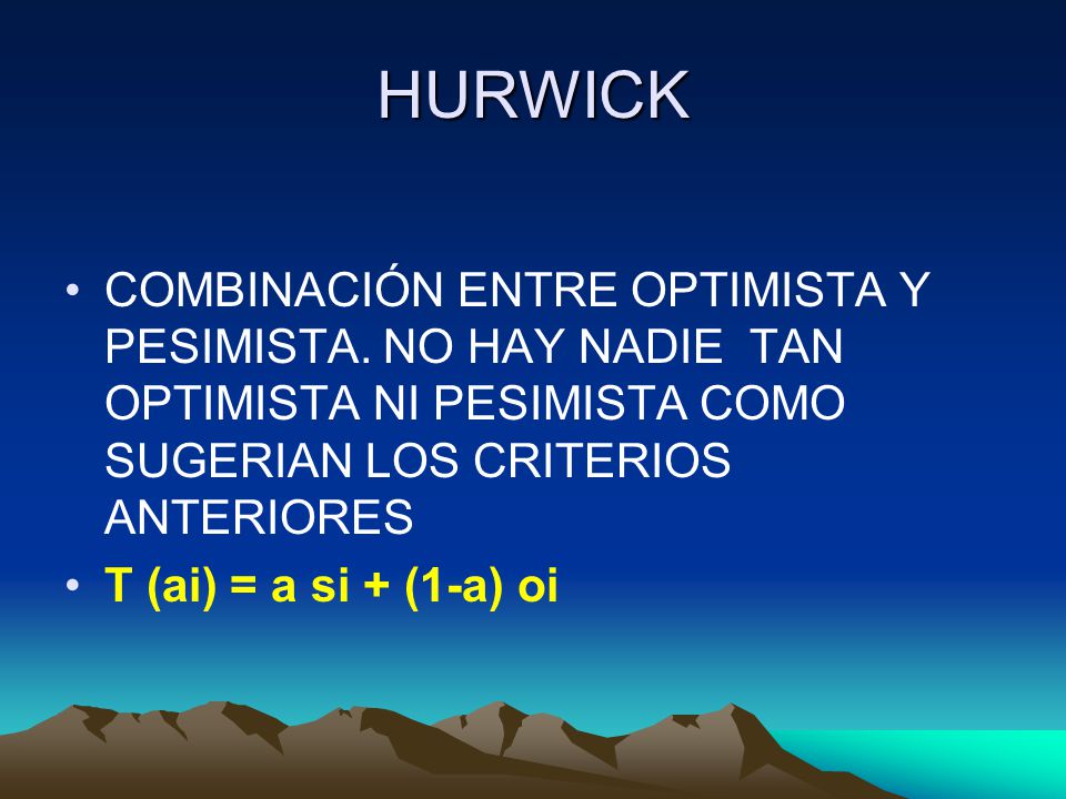 HURWICK COMBINACIÓN ENTRE OPTIMISTA Y PESIMISTA. NO HAY NADIE TAN OPTIMISTA NI PESIMISTA COMO SUGERIAN LOS CRITERIOS ANTERIORES.