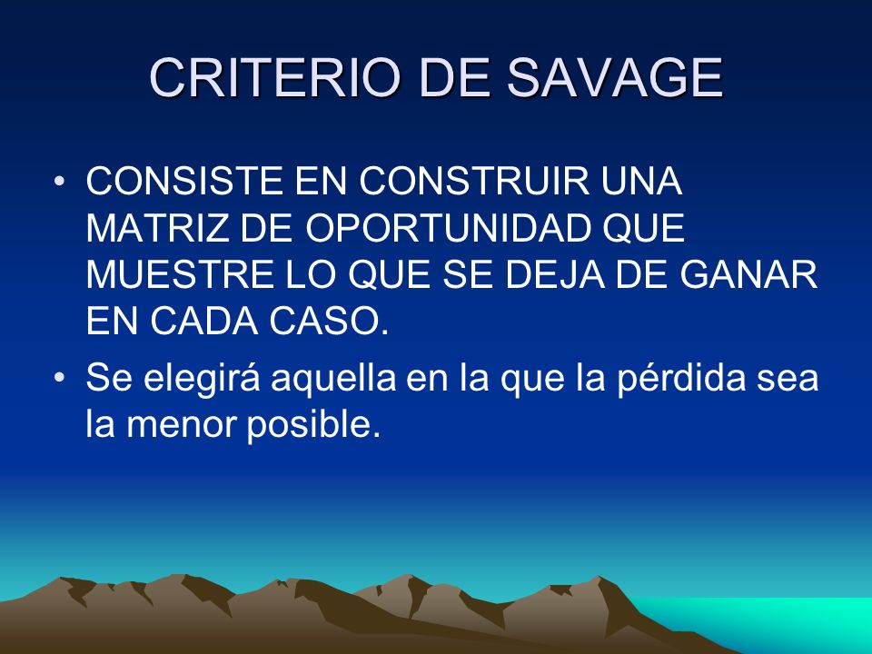 CRITERIO DE SAVAGE CONSISTE EN CONSTRUIR UNA MATRIZ DE OPORTUNIDAD QUE MUESTRE LO QUE SE DEJA DE GANAR EN CADA CASO.