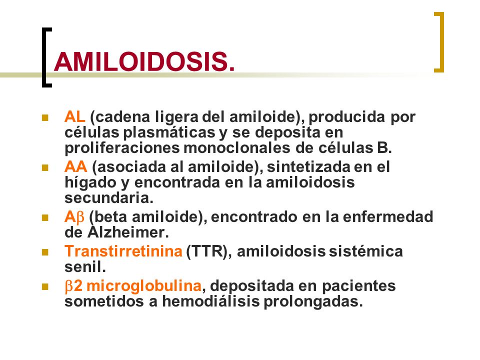 AMILOIDOSIS. AL (cadena ligera del amiloide), producida por células plasmáticas y se deposita en proliferaciones monoclonales de células B.